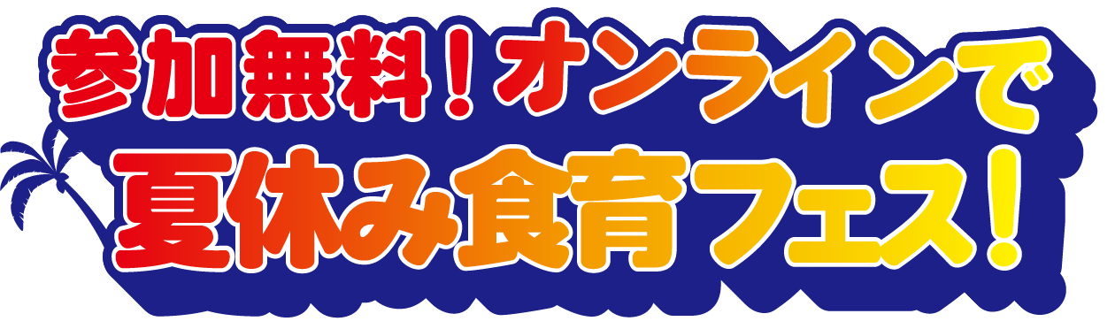参加無料！オンラインで夏休み食育フェス